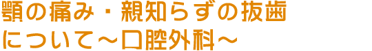 顎の痛み・親知らずの抜歯について～口腔外科～